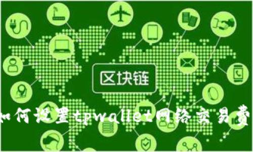 如何设置tpwallet网络交易费?