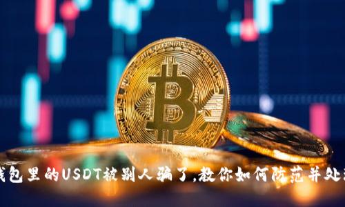 钱包里的USDT被别人骗了,教你如何防范并处理