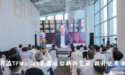 如何在TPWallet苹果版切换浏览器,提升使用体验