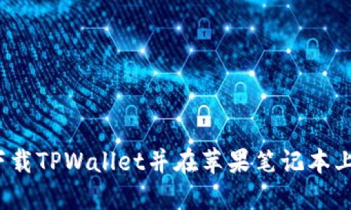 如何下载TPWallet并在苹果笔记本上使用?