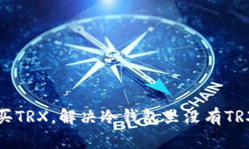 如何购买TRX,解决冷钱包里没有TRX的问题