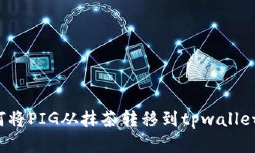 如何将PIG从抹茶转移到tpwallet中?