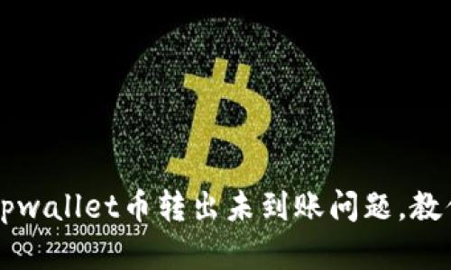如何处理tpwallet币转出未到账问题,教你快速解决