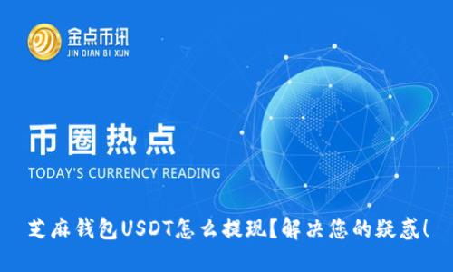 芝麻钱包USDT怎么提现?解决您的疑惑!