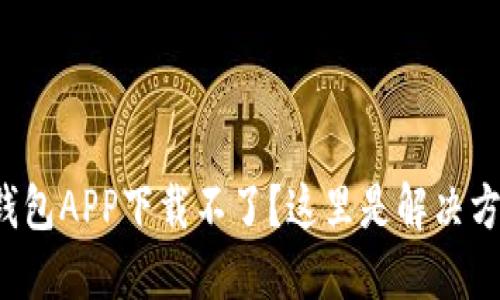 TP钱包APP下载不了?这里是解决方法!