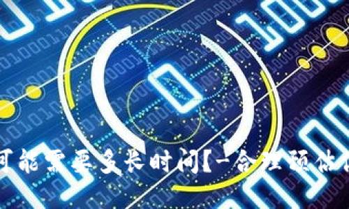 比特币矿机转钱包可能需要多长时间?-合理预估你的比特币收款时间