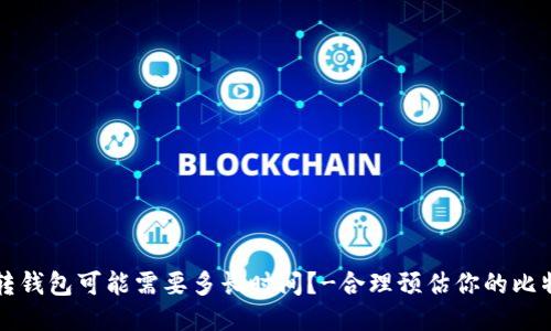 比特币矿机转钱包可能需要多长时间?-合理预估你的比特币收款时间