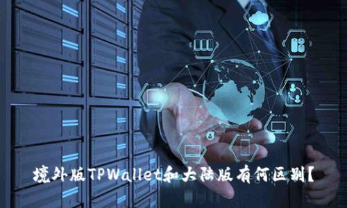 境外版TPWallet和大陆版有何区别?