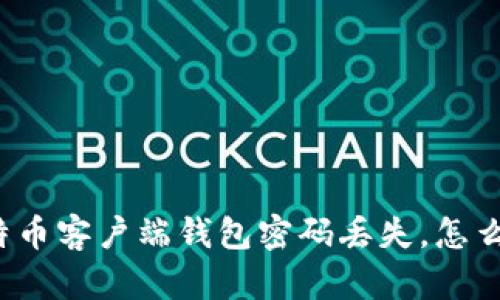 比特币客户端钱包密码丢失,怎么办?