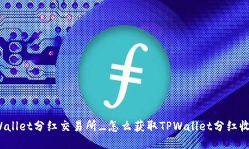 TPWallet分红交易所_怎么获取TPWallet分红收益?