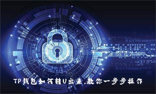 TP钱包如何转U出来,教你一步步操作