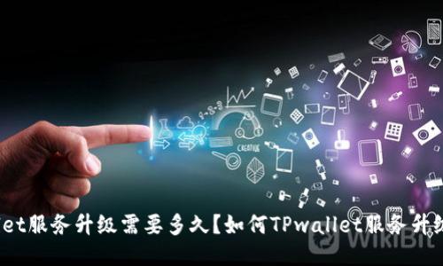 TPwallet服务升级需要多久?如何TPwallet服务升级时间?