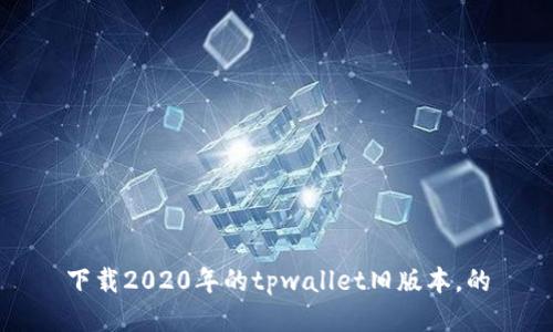 下载2020年的tpwallet旧版本,的