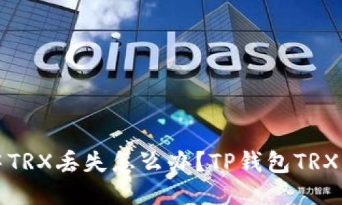 TP钱包中TRX丢失怎么办?TP钱包TRX找回教程