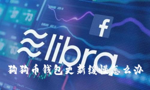 狗狗币钱包更新缓慢怎么办