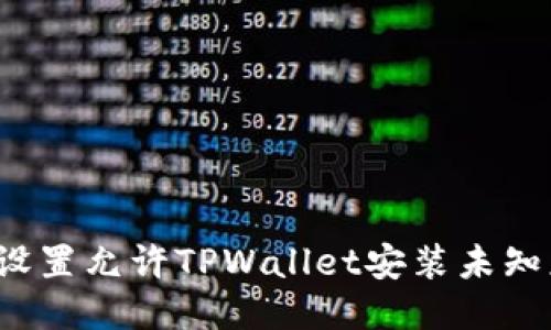 如何设置允许TPWallet安装未知应用?