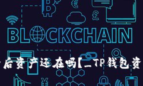 TP钱包删除后资产还在吗?_TP钱包资产恢复教程