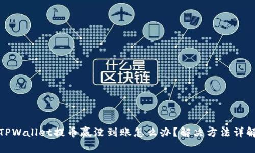 TPWallet提币赢没到账怎么办?解决方法详解