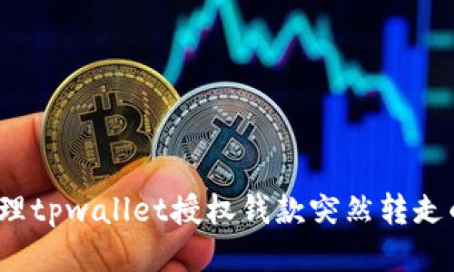 如何处理tpwallet授权钱款突然转走的问题?
