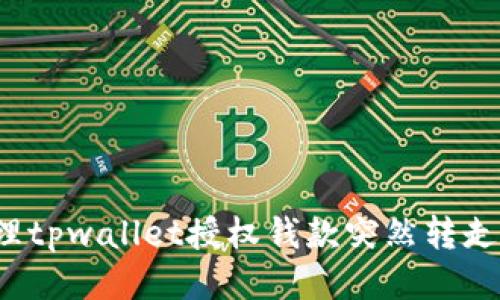 如何处理tpwallet授权钱款突然转走的问题?