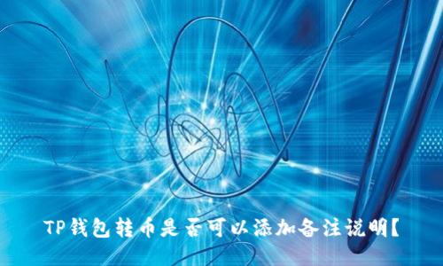 TP钱包转币是否可以添加备注说明?