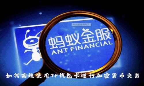 如何高效使用TP钱包卡进行加密货币交易