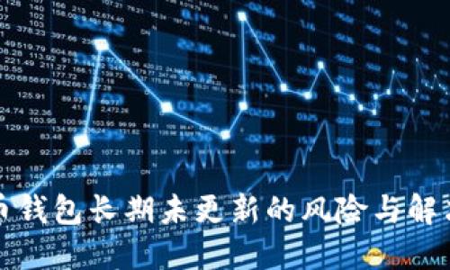比特币钱包长期未更新的风险与解决方案