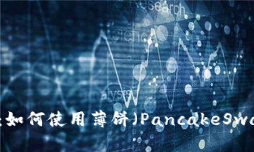 TP钱包操作指南:如何使用薄饼(PancakeSwap)购买加密货币