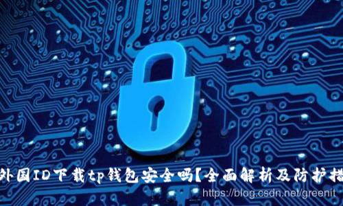 : 外国ID下载tp钱包安全吗?全面解析及防护措施