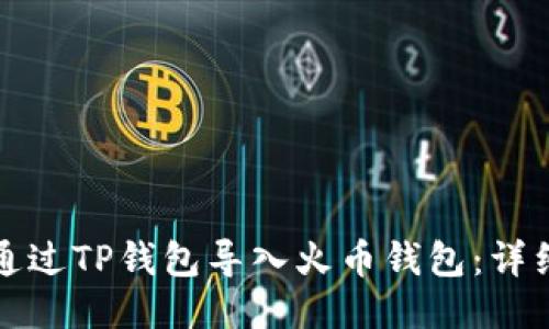 如何通过TP钱包导入火币钱包:详细指南