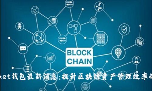 TokenPocket钱包最新消息:提升区块链资产管理效率的全新功能