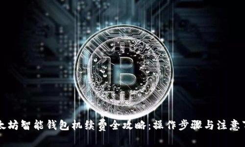 以太坊智能钱包机续费全攻略:操作步骤与注意事项