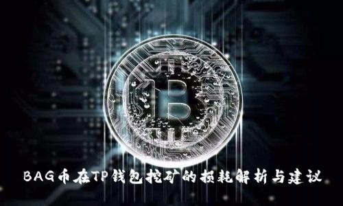 BAG币在TP钱包挖矿的损耗解析与建议