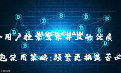 思考一个符合用户搜索需求并且的优质
被快译 tp钱包使用策略:频繁更换是否必要及其影响