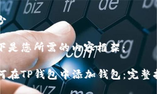 缺少
以下是您所需的内容框架:
如何在TP钱包中添加钱包:完整指南