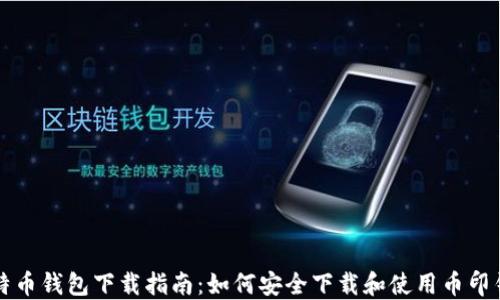 比特币钱包下载指南:如何安全下载和使用币印钱包