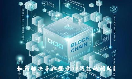 如何解决手机登录TP钱包的问题?