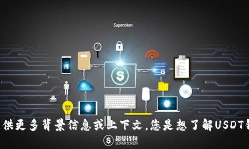为了确保我们准确地帮助您，您需要提供更多背景信息或上下文。您是想了解USDT钱包的功能、选择还是其他相关内容吗？