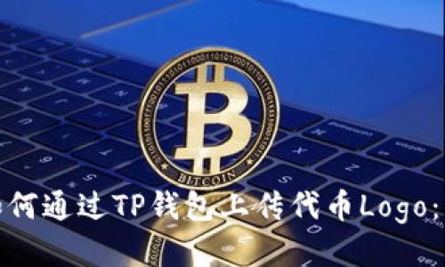题目: 如何通过TP钱包上传代币Logo:详细指南