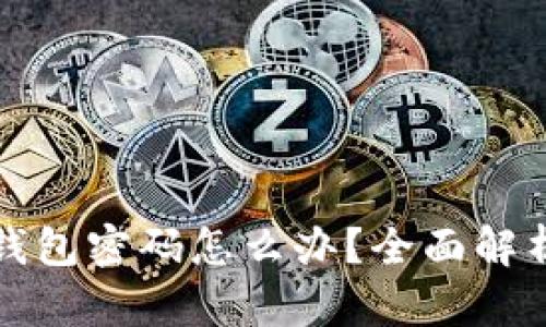 比特币忘记钱包密码怎么办?全面解析及解决方案
