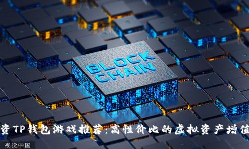 低投资TP钱包游戏推荐:高性价比的虚拟资产增值之路