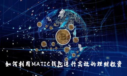 如何利用MATIC钱包进行高效的理财投资