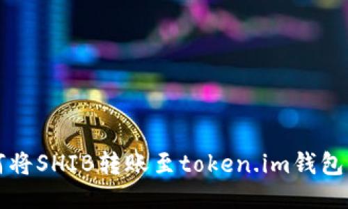 如何将SHIB转账至token.im钱包指南
