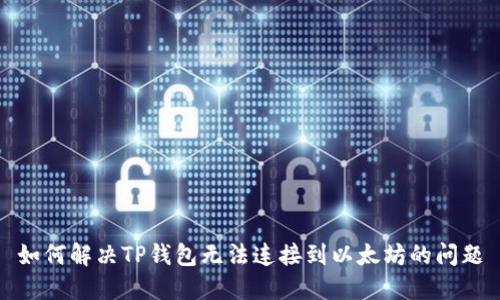 如何解决TP钱包无法连接到以太坊的问题