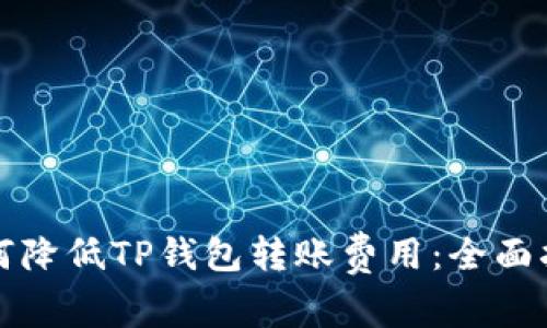 如何降低TP钱包转账费用:全面指南