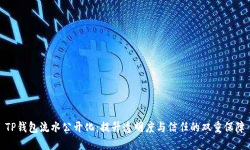 TP钱包流水公开化：提升透明度与信任的双重保障