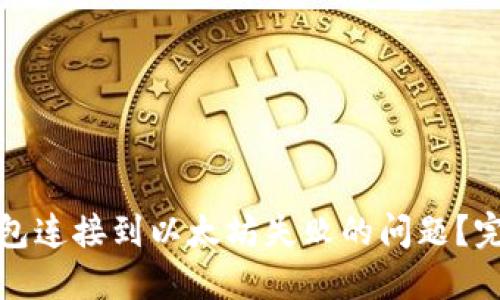 如何解决小狐狸钱包连接到以太坊失败的问题?完整指南与解决方案