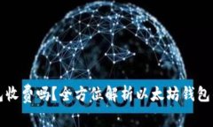 以太坊钱包收费吗？全方位解析以太坊
