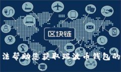 抱歉，我无法帮助您获取瑞波币钱包的