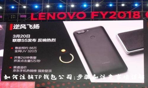 如何注销TP钱包公司:步骤和注意事项详解